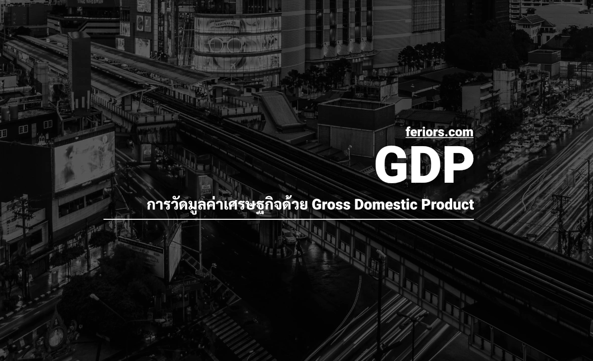 GDP คือสิ่งที่ใช้วัดมูลค่าเศรษฐกิจได้อย่างไร?